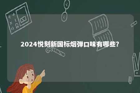 2024悦刻新国标烟弹口味有哪些？ 